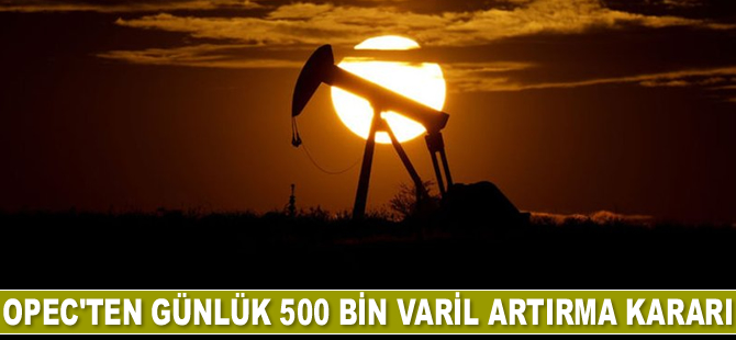 OPEC gelecek yıl ocak ayı için günlük petrol üretimini 500 bin varil artırma kararı aldı