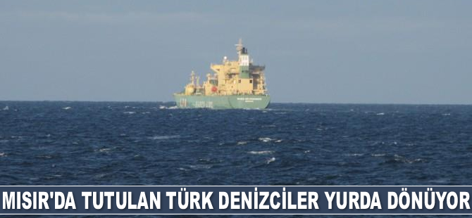 Mısır'da tutulan Türk denizciler yurda dönüyor