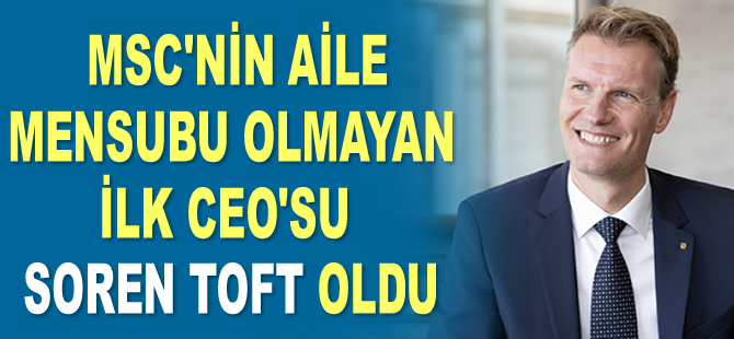 MSC’nin aile mensubu olmayan ilk CEO’su Soren Toft oldu