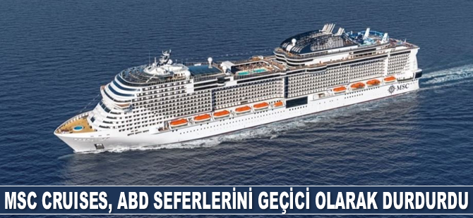 MSC Cruises, ABD merkezli seferlerini geçici olarak durdurdu