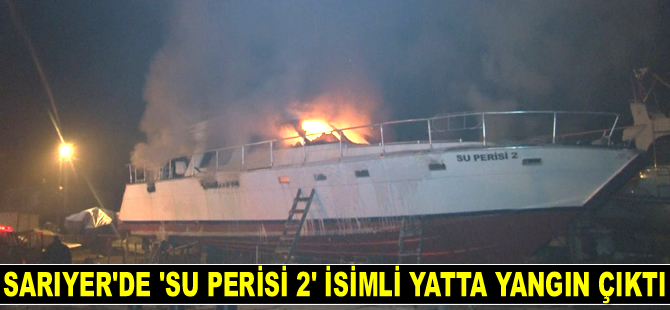 Sarıyer’de ‘Su Perisi 2’ isimli yatta yangın çıktı