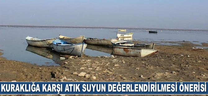 Kuraklığa karşı ‘atık suyun değerlendirilmesi önerisi’ geldi