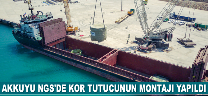 Akkuyu NGS’nin 2’nci ünitesinde yer alan kor tutucunun montajı yapıldı