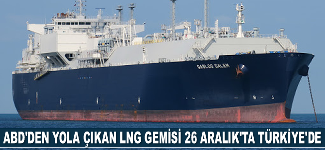 ABD'den yola çıkan LNG gemisi 26 Aralık'ta Türkiye'ye ulaşacak