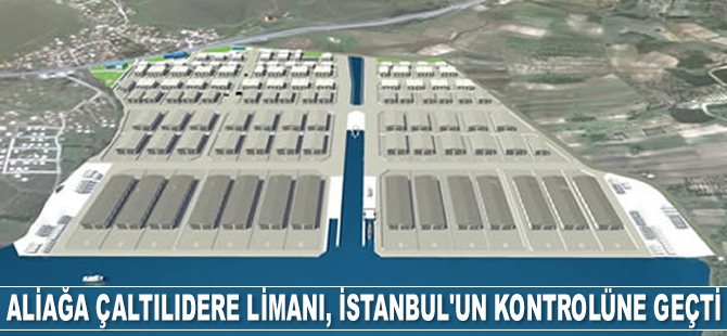 Aliağa Çaltılıdere Limanı, İstanbul'un kontrolüne geçti