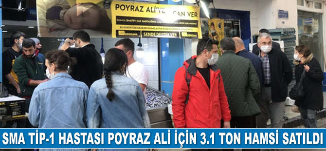 SMA Tip-1 hastası Poyraz Ali için 3.1 ton hamsi satıldı