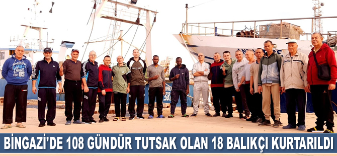 Bingazi'de 108 gündür tutsak olan 18 balıkçı kurtarıldı