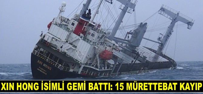 XIN HONG isimli gemi battı: 15 mürettebat kayıp