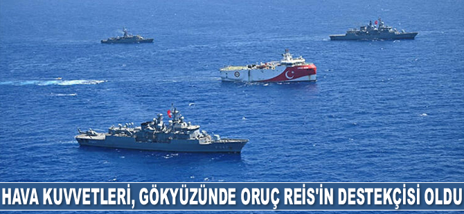 Hava Kuvvetleri, gökyüzünde Oruç Reis'in destekçisi oldu