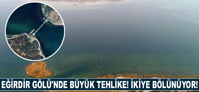 Eğirdir Gölü’nde büyük tehlike! İkiye bölünüyor!