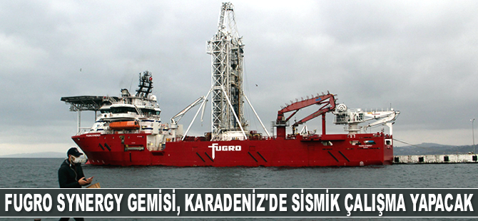 Fugro Synergy gemisi, Karadeniz’de sismik ve zemin etüt çalışması yapacak