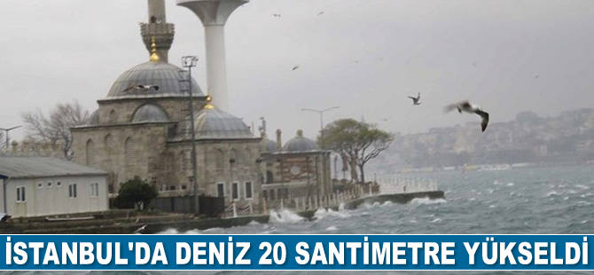 İstanbul'da deniz 20 santimetre yükseldi