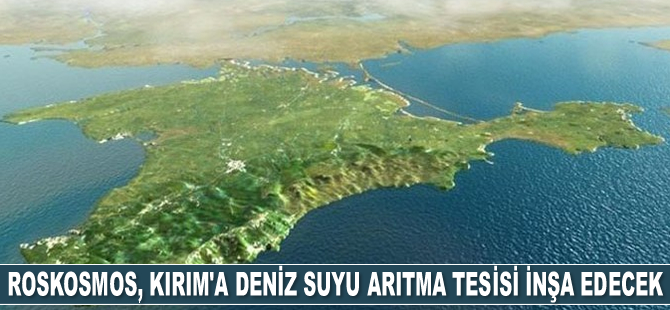 Roskosmos, Kırım'a deniz suyu arıtma tesisi inşa edecek