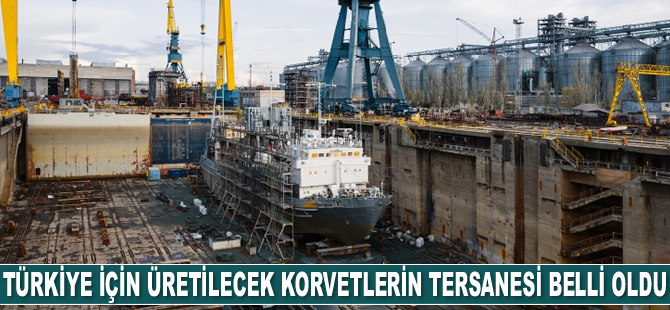 Ukrayna'nın Türkiye için üreteceği korvetlerin tersanesi belli oldu
