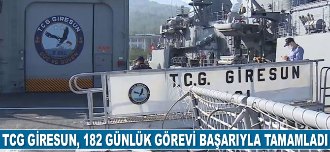 TCG Giresun Fırkateyni 182 günlük görevi başarıyla tamamladı