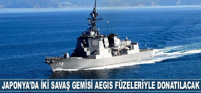 Japonya'da iki savaş gemisi Aegis füzeleriyle donatılacak