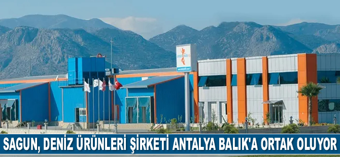 Sagun, Antalya Balık’a ortak oluyor