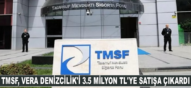 TMSF, Vera Denizcilik'i 3.5 milyon TL'ye satışa çıkardı