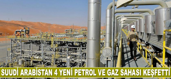Suudi Arabistan 4 yeni petrol ve gaz sahası keşfetti