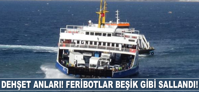 Çanakkale’de dehşet anları! Feribotlar beşik gibi sallandı!