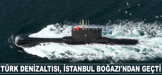 Türk denizaltısı, İstanbul Boğazı’ndan geçti