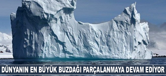 Dünyanın en büyük buzdağı parçalanmaya devam ediyor