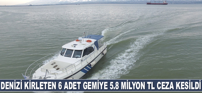 İzmit Körfezi’ni kirleten 6 adet gemiye 5,8 milyon TL ceza kesildi