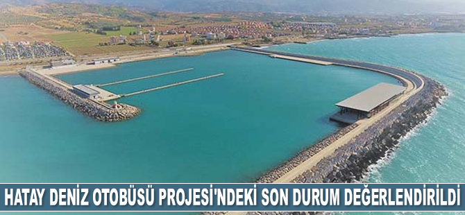 Hatay Deniz Otobüsü Projesi'ndeki son durum değerlendirildi