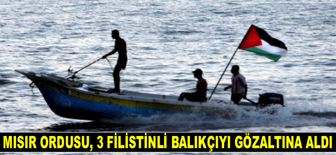 Mısır ordusu, 3 Filistinli balıkçıyı gözaltına aldı