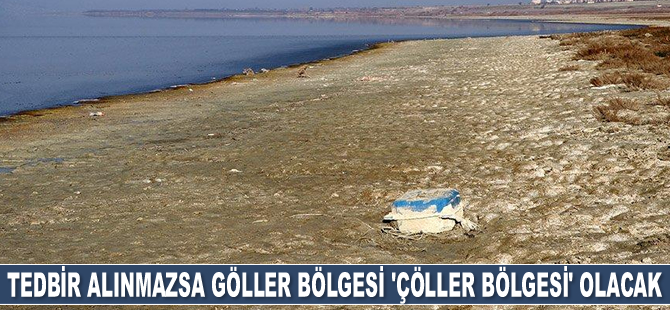 Tedbir alınmazsa Göller Bölgesi ‘Çöller Bölgesi’ olacak