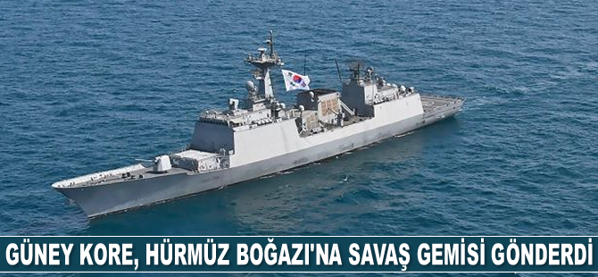 Güney Kore, Hürmüz Boğazı’na savaş gemisi gönderdi