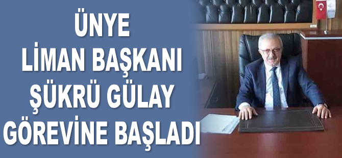 Ünye Liman Başkanı Şükrü Gülay görevine başladı