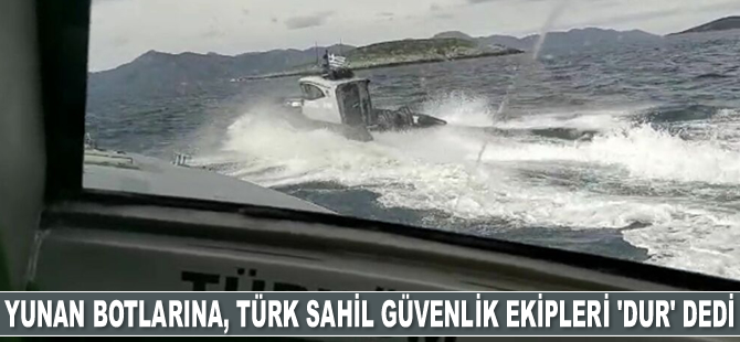 Türk karasularını ihlal eden Yunan botlarına Türk Sahil Güvenlik ekipleri 'Dur' dedi