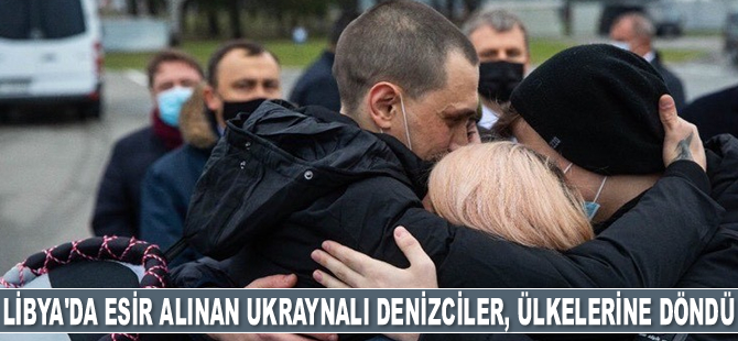 Libya’da esir alınan Ukraynalı denizciler, ülkelerine döndü