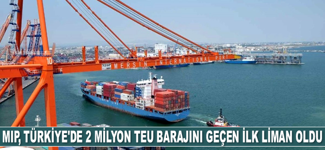 Mersin Uluslararası Limanı, Türkiye'de 2 milyon TEU barajını geçen ilk liman oldu