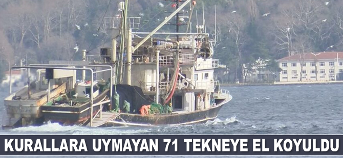 Kurallara uymayan 71 tekneye el koyuldu