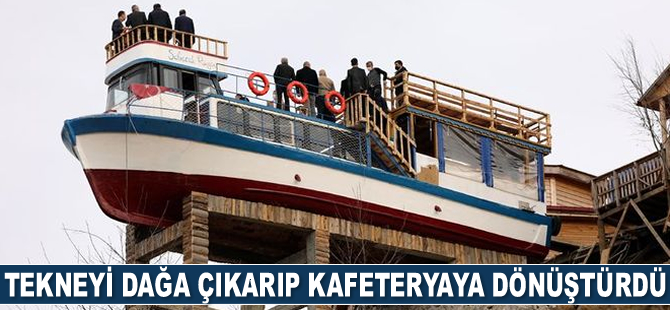 Tekneyi dağa çıkarıp kafeteryaya dönüştürdü