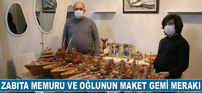 Zabıta memuru ve oğlu, çeşitli modellerde maket gemiler üretiyor