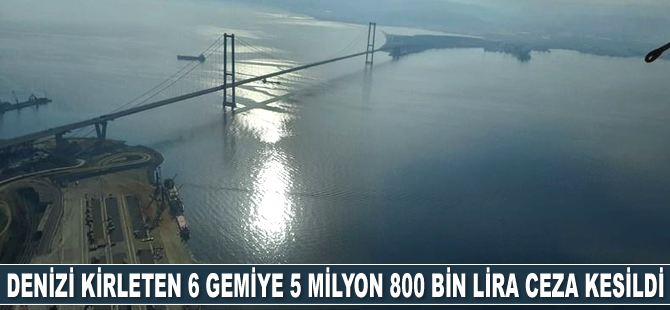 Denizi kirleten 6 gemiye 5 milyon 800 bin lira ceza kesildi