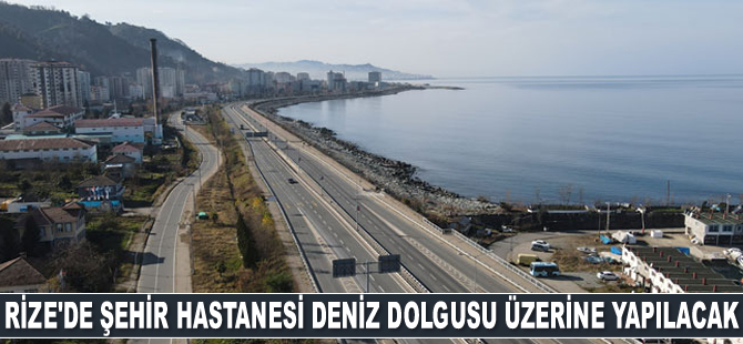 Rize’de şehir hastanesi deniz dolgusu üzerine yapılacak