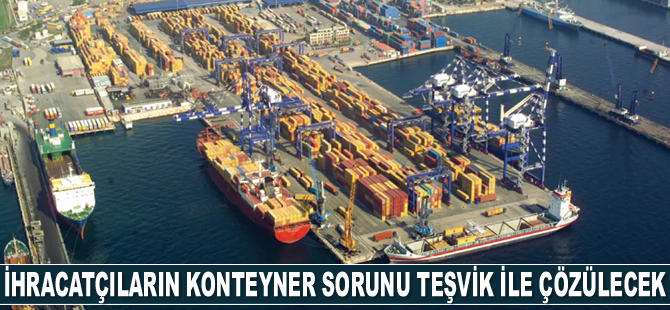 Konteyner sorunu teşvikle çözülecek