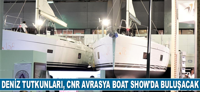 Deniz tutkunları, CNR Avrasya Boat Show’da buluşacak