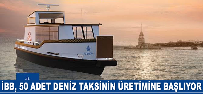 İBB, 50 adet deniz taksinin üretimine başlıyor