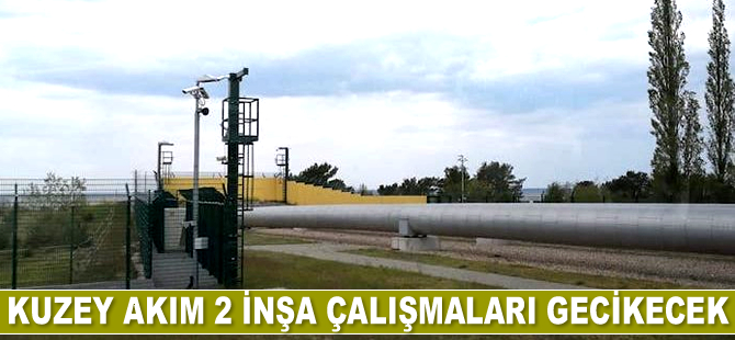 Kuzey Akım 2 inşa çalışmaları gecikecek