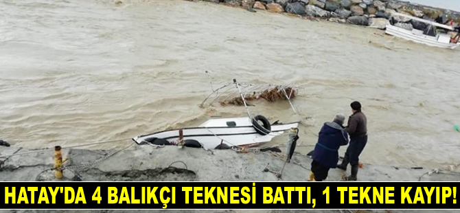 Hatay'da balıkçıların barınağa sığınmasına izin verilmedi! 4 tekne battı, 1 tekne kayıp!