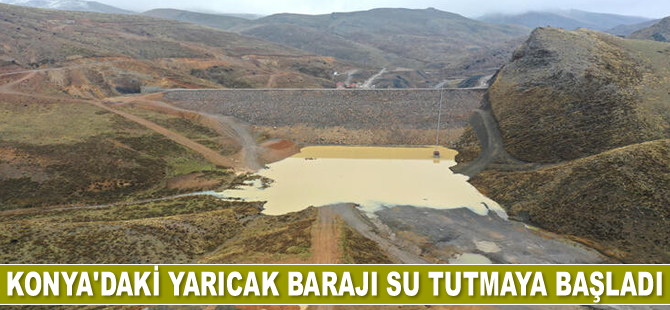 Konya'daki Yarıcak Barajı su tutmaya başladı