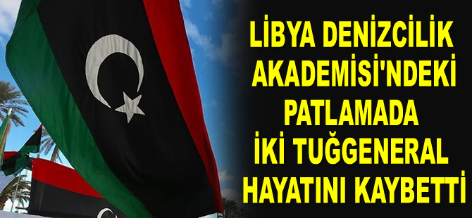 Libya Denizcilik Akademisi'ndeki patlamada iki tuğgeneral hayatını kaybetti