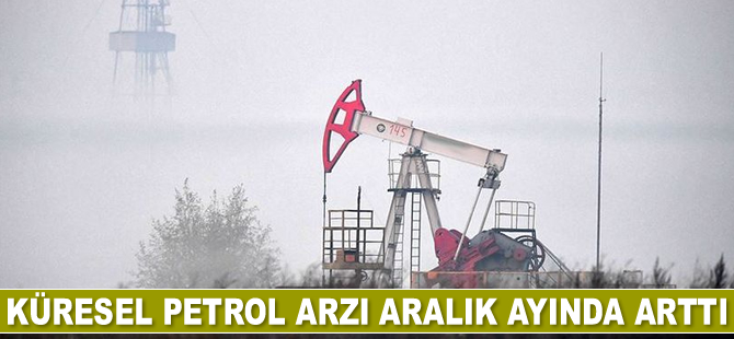 Küresel petrol arzı Aralık ayında arttı