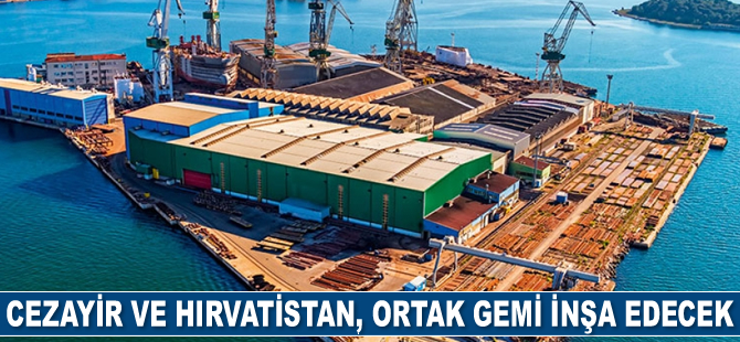 Cezayir ve Hırvatistan, ortak gemi inşa edecek