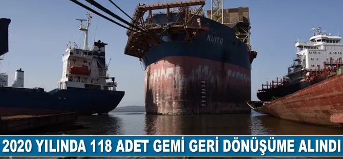 2020 yılında 118 adet gemi geri dönüşüme alındı